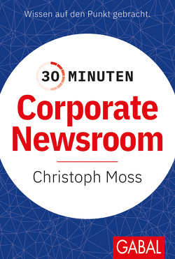 30 Minuten Corporate Newsroom von Moss,  Prof. Dr. Christoph