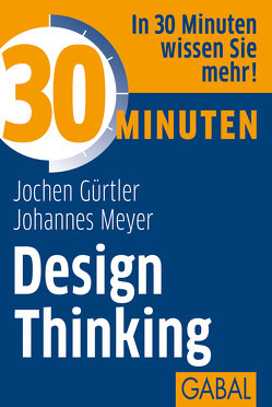 30 Minuten Design Thinking von Gürtler,  Jochen, Meyer,  Johannes