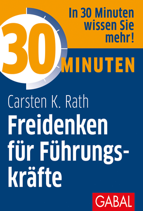 30 Minuten Freidenken für Führungskräfte von Rath,  Carsten K.