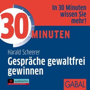 30 Minuten Gespräche gewaltfrei gewinnen von Bergmann,  Gisa, Deckner,  Michael, Grauel,  Heiko, Scheerer,  Harald