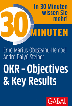 30 Minuten OKR – Objectives & Key Results von Obogeanu-Hempel,  Erno Marius, Steiner,  André Daiyû