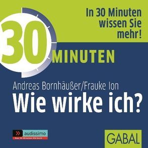 30 Minuten Wie wirke ich? von Bornhäußer,  Andreas, Franke,  Gabi, Ion,  Frauke, Karolyi,  Gilles, Piedesack,  Gordon