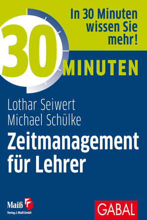 30 Minuten Zeitmanagement für Lehrer von Küstenmacher,  Werner "Tiki", Schülke,  Michael, Seiwert,  Lothar