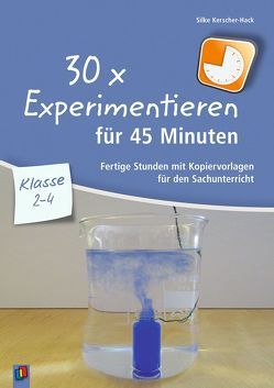 30 x Experimentieren für 45 Minuten – Klasse 2-4 von Kerscher-Hack,  Silke