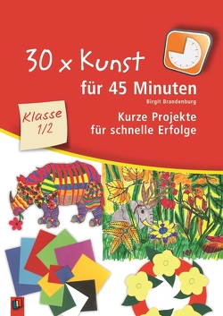 30 x Kunst für 45 Minuten – Klasse 1/2 von Brandenburg,  Birgit