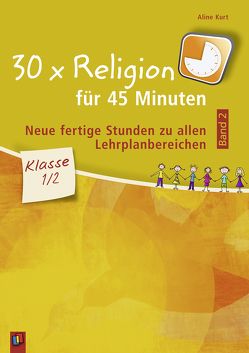 30 x Religion für 45 Minuten – Band 2 – Klasse 1/2 von Kurt,  Aline