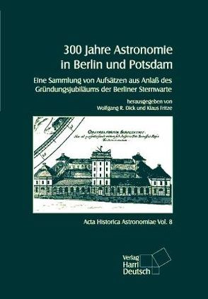300 Jahre Astronomie in Berlin und Potsdam von Dick,  Wolfgang R, Fritze,  Klaus