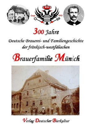 300 Jahre deutsche Brauerei- und Familiengeschichte der fränkisch-westfälischen Brauerfamilie Münich von Münch,  Detlef