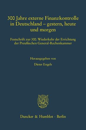 300 Jahre externe Finanzkontrolle in Deutschland – gestern, heute und morgen. von Engels,  Dieter
