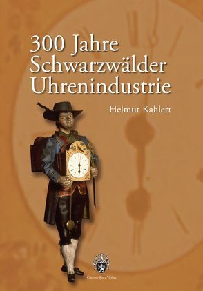 300 Jahre Schwarzwälder Uhrenindustrie von Kahlert,  Helmut