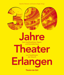 300 Jahre Theater Erlangen von Felsmann,  Karoline, Ziegler,  Susanne