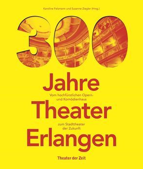 300 Jahre Theater Erlangen von Felsmann,  Karoline, Ziegler,  Susanne