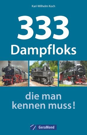 333 Dampfloks, die man kennen muss! von Koch,  Karl-Wilhelm