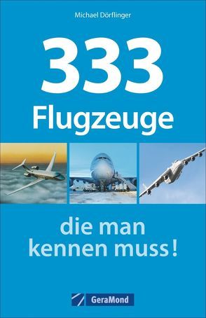 333 Flugzeuge, die man kennen muss! von Dörflinger,  Michael