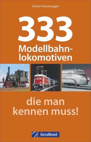 333 Modellbahnlokomotiven, die man kennen muss! von Friesenegger,  Stefan