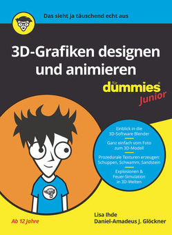 3D-Grafiken designen und animieren für Dummies Junior von Glöckner,  Daniel-Amadeus J., Ihde,  Lisa