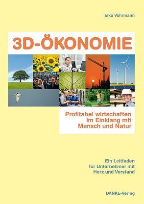 3D-ÖKONOMIE – Profitabel wirtschaften im Einklang mit Mensch und Natur von Vohrmann,  Elke