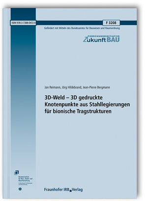 3D-Weld – 3D gedruckte Knotenpunkte aus Stahllegierungen für bionische Tragstrukturen. von Bergmann,  Jean Pierre, Hildebrand,  Jörg, Reimann,  Jan