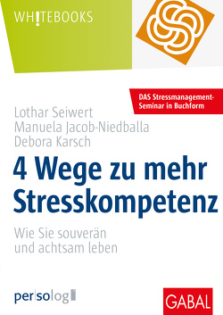 4 Wege zu mehr Stresskompetenz von Jacob-Niedballa,  Manuela, Karsch,  Debora, Seiwert,  Lothar