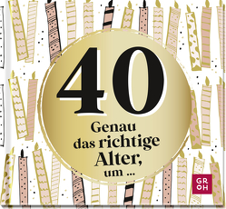 40 – Genau das richtige Alter, um … von Groh Verlag