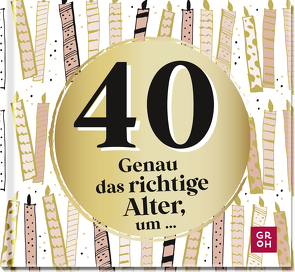 40 – Genau das richtige Alter, um … von Groh Verlag