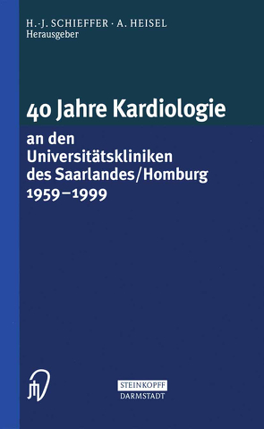 40 Jahre Kardiologie an den Universitätskliniken des Saarlandes/Homburg 1959 – 1999 von Heisel,  A., Schieffer,  H.-J.