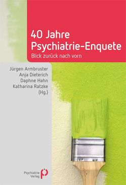 40 Jahre Psychiatrie-Enquete von Armbruster,  Jürgen, Dieterich,  Anja, Hahn,  Daphne, Ratzke,  Katharina