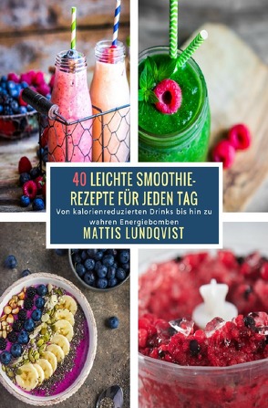 40 Leichte Smoothie-Rezepte für jeden Tag von Lundqvist,  Mattis