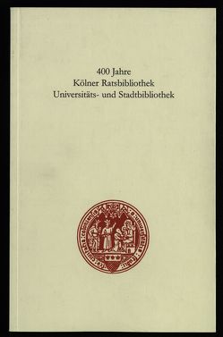 400 Jahre Kölner Ratsbibliothek /Universitäts- und Stadtbiblothek