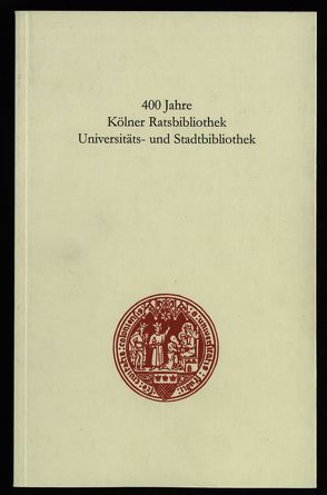 400 Jahre Kölner Ratsbibliothek /Universitäts- und Stadtbiblothek