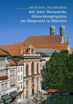 400 Jahre Marianische Männerkongregation am Bürgersaal zu München von Altmann,  Lothar, Appuhn-Radtke,  Sibylle, Auer,  Ramona, Baumgartl,  Edgar, Brandl,  Anton, Brannekämper,  Robert, Dietrich,  Dagmar, Esterer,  Horst Th., Hartmann,  Michael, Hartmann,  Peter Claus, Hildebrandt,  Maria, Kürzeder,  Christoph, Linster,  Peter, Ortner,  Judith, Pörnbacher,  Hans, Stephan,  Michael, Vorstand der Kongregation