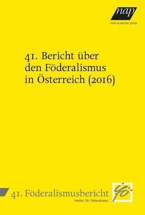 41. Bericht über den Föderalismus in Österreich (2016) von Institut für Föderalismus