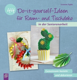 44 Do-it-yourself-Ideen für Raum- und Tischdeko in der Seniorenarbeit von Pypke,  Susanne