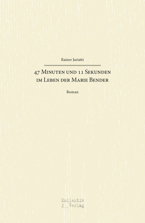 47 Minuten und 11 Sekunden im Leben der Marie Bender von Rainer,  Juriatti