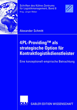 4PL-ProvidingTM als strategische Option für Kontraktlogistikdienstleister von Schmitt,  Alexander, Weber,  Prof. Dr. Jürgen