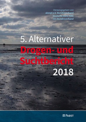 5. Alternativer Drogen- und Suchtbericht 2018 von akzept e.V. Bundesverband, Deutsche AIDS-Hilfe, JES e.V. Bundesverband