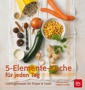 5-Elemente-Küche für jeden Tag von Duve,  Christina, Klinger,  Gabriele