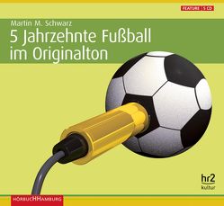 5 Jahrzehnte Fußball im Originalton von Diverse, Schwarz (Hrsg.),  Martin Maria
