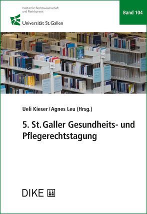 5. St.Galler Gesundheits- und Pflegerechtstagung von Kieser,  Ueli, Leu,  Agnes