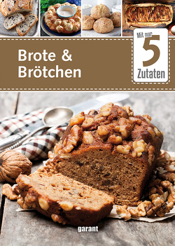 5 Zutaten Brote und Brötchen von garant Verlag GmbH