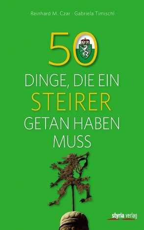 50 Dinge, die ein Steirer getan haben muss von Czar,  Reinhard M., Timischl,  Gabriela
