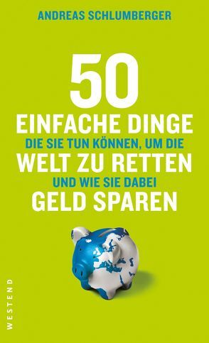 50 einfache Dinge die Sie tun können, um die Welt zu retten und wie Sie dabei Geld sparen von Schlumberger,  Andreas