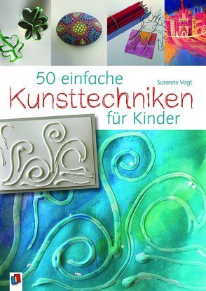 50 einfache Kunsttechniken für Kinder von Vogt,  Susanne