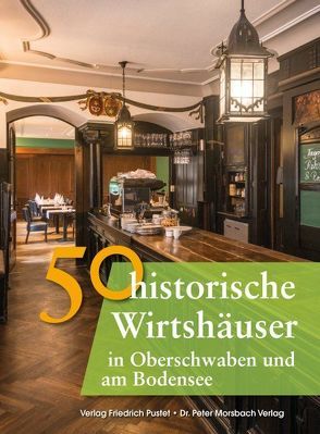 50 historische Wirtshäuser in Oberschwaben und am Bodensee von Gürtler,  Franziska, Richter,  Gerald, Schmidt,  Bastian