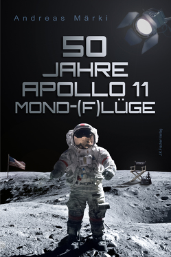 50 Jahre Apollo 11 Mond-(F)lüge von Märki,  Andreas