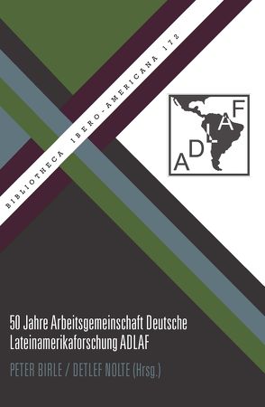 50 Jahre Arbeitsgemeinschaft Deutsche Lateinamerikaforschung ADLAF von Birle,  Peter, Nolte,  Detlef