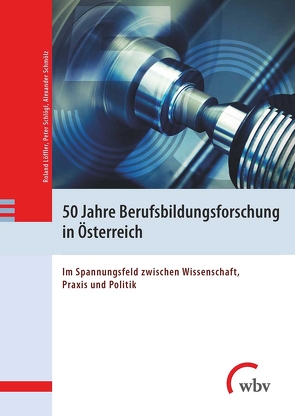 50 Jahre Berufsbildungsforschung in Österreich von Bamberg,  Wolfgang, Barth,  Regina, Bauer,  Verena, Baumeler,  Carmen, Bergmann,  Nadja, Bock-Schappelwein,  Julia, Dreisiebner,  Gernot, Gruber,  Elke, Gugitscher,  Karin, Helmrich,  Robert, Hölbl,  Alexander, Krekel,  Elisabeth M., Lachmayr,  Norbert, Lipp,  Silvia, Löffler,  Roland, Mayerl,  Martin, Prischl,  Alexander, Proinger,  Judith, Schirmbrand,  Renate, Schlögl,  Peter, Schmid,  Gabriele, Schmölz,  Alexander, Steiner,  Mario, Stock,  Michaela, Sturm,  Michael, Sturm,  René