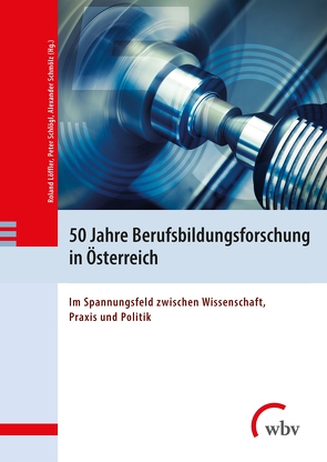 50 Jahre Berufsbildungsforschung in Österreich von Bamberg,  Wolfgang, Barth,  Regina, Bauer,  Verena, Baumeler,  Carmen, Bergmann,  Nadja, Bock-Schappelwein,  Julia, Dreisiebner,  Gernot, Gruber,  Elke, Gugitscher,  Karin, Helmrich,  Robert, Hölbl,  Alexander, Krekel,  Elisabeth M., Lachmayr,  Norbert, Lipp,  Silvia, Löffler,  Roland, Mayerl,  Martin, Prischl,  Alexander, Proinger,  Judith, Schirmbrand,  Renate, Schlögl,  Peter, Schmid,  Gabriele, Schmölz,  Alexander, Steiner,  Mario, Stock,  Michaela, Sturm,  Michael, Sturm,  René