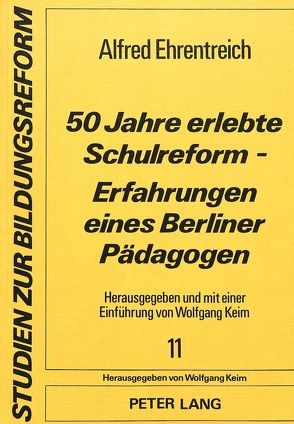 50 Jahre erlebte Schulreform – Erfahrungen eines Berliner Pädagogen von Ehrentreich,  Alfred, Keim,  Wolfgang
