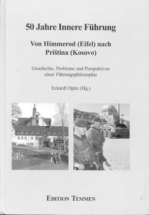 50 Jahre Innere Führung – Von Himmerod (Eifel) nach Pristina (Kosovo) von Opitz,  Eckardt